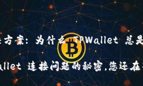 策略与解决方案: 为什么 TPWallet 总是连接不上？

破解 TPWallet 连接问题的秘密，您还在等什么？