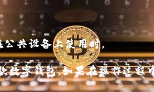 要登录和退出IM钱包，您可以按照以下步骤进行操作：

### 登录IM钱包

1. **下载并安装IM钱包**  
   首先，确保您已经在您的设备上下载并安装了IM钱包应用（可在应用商店找到）。

2. **打开IM钱包应用**  
   找到并点击应用图标，打开IM钱包。

3. **点击“登录”按钮**  
   在主界面中，您将看到登录选项，点击“登录”按钮。

4. **输入账户信息**  
   在登录页面，输入您的账户信息，通常包括手机号/邮箱和密码。如果您之前没有注册，那么您需要先选择注册。

5. **完成验证码验证（如适用）**  
   某些情况下，您可能还需要进行验证码验证。请根据提示填写您收到的验证码。

6. **成功登录**  
   完成所有步骤后，您将能够进入IM钱包的主界面，开始使用您的账户。

### 退出IM钱包

1. **进入设置菜单**  
   在IM钱包的主界面，找到设置选项，通常可以在右上角或底部导航中找到。

2. **找到“退出登录”选项**  
   在设置菜单中，向下滚动，找到“退出登录”选项。点击进入。

3. **确认退出**  
   系统会提示您确认是否要退出登录。确认后，您将被注销，并返回到登录界面。

4. **安全退出**  
   为了保护账户安全，建议每次使用完IM钱包后都执行退出登录操作，尤其是在公共设备上使用时。

通过这些步骤，您可以轻松地登录和退出IM钱包。希望这能够帮助您顺利使用这款数字钱包。如果在操作过程中遇到任何问题，可以查看IM钱包的官方帮助文档或联系客服获取进一步的支持。
