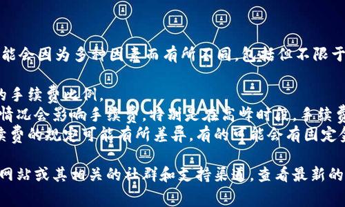 关于TP Wallet（TPWallet）互转的手续费问题，具体金额可能会因为多种因素而有所不同，包括但不限于以下几方面：

1. **转账金额**：有些平台可能会根据转账金额设定不同的手续费比例。
2. **网络费用**：在使用区块链技术进行转账时，网络拥堵情况会影响手续费，特别是在高峰时段，手续费可能会增加。
3. **钱包类型和平台政策**：不同的钱包或平台对转账手续费的规定可能有所差异。有的可能会有固定金额的手续费，而有的则可能依据转账的币种和金额来变化。

为了获得最准确的信息，建议您直接访问TP Wallet的官方网站或其相关的社群和支持渠道，查看最新的手续费信息和政策。