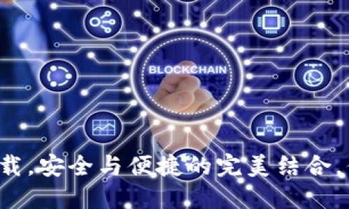 区块链钱包下载，安全与便捷的完美结合，你准备好了吗？