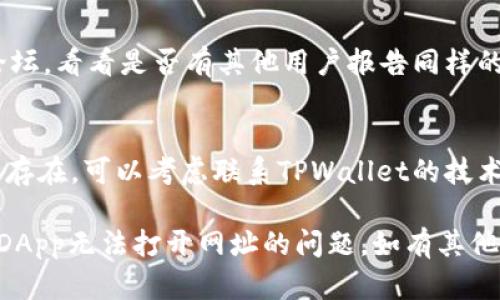 如果您遇到TPWallet DApp无法打开网址的问题，您可以尝试以下解决方案：

### 1. 检查网络连接
确保您的设备连接到互联网。您可以尝试打开其他网站，以确认网络是否正常。

### 2. 清除浏览器缓存
有时候，浏览器缓存可能导致页面加载问题。您可以尝试清除浏览器缓存和Cookies，然后重启浏览器。

### 3. 尝试不同的浏览器
如果仍然无法打开，尝试更换其他浏览器，例如Chrome、Firefox或Edge，看看是否可以加载TPWallet DApp。

### 4. 更新浏览器
确保您的浏览器是最新版本，因为某些DApp可能需要最新版本的浏览器才能正常工作。

### 5. 确认网址是否正确
检查您输入的网址是否准确，是否有拼写错误或遗漏的部分。

### 6. 检查是否被防火墙或安全软件屏蔽
某些防火墙或安全软件可能会误判DApp的网址。您可以尝试临时禁用这些软件，看看是否能正常访问。

### 7. 查看TPWallet的官方渠道
访问TPWallet的官方社交媒体或社区论坛，看看是否有其他用户报告同样的问题，或者是否有官方提供的维护公告。

### 8. 联系技术支持
如果您尝试了以上所有步骤但问题仍然存在，可以考虑联系TPWallet的技术支持，获取更专业的帮助。

希望这些方法能帮助您解决TPWallet DApp无法打开网址的问题。如有其他问题，欢迎继续咨询！