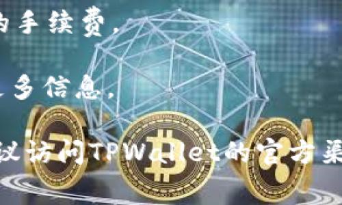 提币手续费通常取决于多个因素，包括但不限于区块链的网络拥堵情况、交易的优先级、以及所使用的钱包平台各自的规定。对于将BNB提取到TPWallet（或其他钱包）的手续费，您可以参考以下步骤来获取最新的信息：

1. **确认最新的手续费信息**：访问TPWallet的官方网站或应用，查阅“提币”或“转账”页面，通常在这些地方会列出当前的手续费标准。

2. **查看区块链浏览器**：您可以使用像BscScan这样的区块链浏览器查看BNB网络的当前手续费情况。

3. **账户信息**：在TPWallet进行提币时，系统通常会在您确认转账金额和地址之前显示所需的手续费。

4. **社区和论坛**：有时用户在论坛或社交媒体上分享他们的经验，您可以通过这些渠道获取更多信息。

建议在进行转账之前，先仔细确认当前的手续费，以避免意外的成本。如果需要进一步的信息，建议访问TPWallet的官方渠道或支持服务。