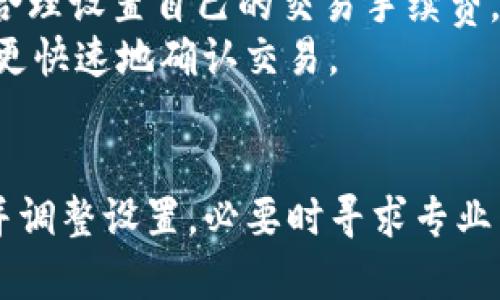 关于“tpwallet买笔一直在确认中”的问题，我考虑到以下几个方面来帮助您：

### 可能的原因
1. **网络拥堵**：如果区块链网络当前流量很大，交易确认可能会延迟。
2. **手续费不足**：您设置的手续费（Gas Fee）可能过低，导致矿工优先处理其他交易。
3. **节点问题**：您连接的区块链节点可能出现故障，导致交易确认失败。
4. **钱包问题**：TP Wallet本身可能存在问题或bug。

### 解决方案
1. **检查网络状态**：您可以查看相关区块链的网络状态，如以太坊、币安链等，确认是否有网络拥堵的情况。
2. **提高手续费**：如果当前交易没有确认且处于挂起状态，可以尝试提高手续费重发交易。
3. **切换节点**：尝试连接不同的节点，有时候更换一个节点可以解决问题。
4. **联系客服支持**：如果以上方法都无法解决，建议联系TP Wallet的客户支持，寻求进一步帮助。

### 如何提高交易确认率
1. **设定合理的Gas费**：在发起交易之前，参考网络当前的Gas费，合理设置自己的交易手续费。
2. **使用交易加速服务**：一些平台提供交易加速服务，可以帮助您更快速地确认交易。

### 结论
如果“tpwallet买笔一直在确认中”的现象持续，建议耐心等待，检查并调整设置，必要时寻求专业帮助，让您的交易尽快得到确认。如有其他疑问，我会很乐意为您解答！