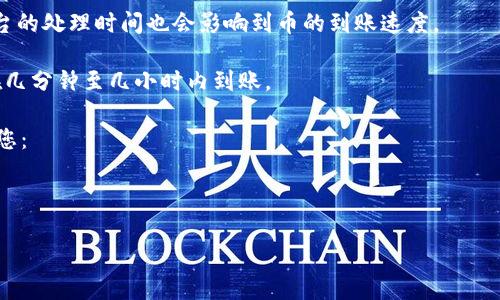 关于在TPWallet中兑换的币到账时间，其实有几个因素可能会影响到账的速度。请查阅以下信息：

1. **区块链确认时间**：不同的币种在区块链上的确认时间不一样。例如，比特币（BTC）的确认时间通常较长，而以太坊（ETH）的确认相对较快。

2. **网络拥堵情况**：在网络较为拥堵时，交易的确认可能会受到影响，导致到账时间延长。

3. **交易手续费**：如果您选择了较低的手续费用，您的交易可能会处理得比较慢。

4. **平台处理时间**：某些情况下，TPWallet平台的处理时间也会影响到币的到账速度。

一般来说，若所有情况正常，兑换的币通常可以在几分钟至几小时内到账。

如果您在兑换后的时间内没有看到币到账，建议您：
- 查看交易记录，确认交易状态。
- 联系TPWallet的客服寻求帮助。

切记保持耐心，有时小小的延迟是正常的。