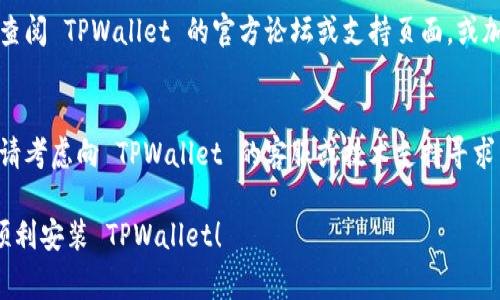 如果您在安装 TPWallet 时遇到问题，可以尝试以下步骤来解决常见的安装问题：

### 一、检查系统要求
确保您的设备符合 TPWallet 的系统要求。这包括操作系统版本、内存、存储空间等。

### 二、清理安装文件
1. **删除旧文件**：如果您之前尝试过安装 TPWallet，可尝试删除旧的安装文件和临时文件。
2. **重新下载**：从 TPWallet 的官网或可信赖的来源重新下载最新版本的安装包。

### 三、运行环境问题
1. **更新操作系统**：确保您的操作系统是最新的，以避免兼容性问题。
2. **检查依赖项**：某些钱包应用可能需要特定的支持库或框架，确保这些已安装并更新。

### 四、防病毒软件设置
有时候，防病毒软件可能会误认为 TPWallet 是有害程序，导致安装失败。您可以尝试：
1. 暂时禁用防病毒软件；
2. 在防病毒软件中添加 TPWallet 的安装程序为信任应用。

### 五、检查网络连接
确保您的互联网连接稳定。某些钱包可能需要在安装过程中进行网络连接。

### 六、运行安装程序的权限
1. **以管理员身份运行**：右键单击安装程序，选择“以管理员身份运行”。
2. **系统权限**：确保您具有足够的权限来安装软件。

### 七、查看错误信息
如果安装过程中出现错误提示，请记下错误信息，并进行搜索，可能会找到解决方案。

### 八、查阅社区支持
如果以上方法均无效，可以查阅 TPWallet 的官方论坛或支持页面，或加入相关的社区以寻求帮助。

### 九、联系客服
如果您仍然无法解决问题，请考虑向 TPWallet 的客服或技术支持寻求帮助。

希望这些建议能够帮助您顺利安装 TPWallet！
