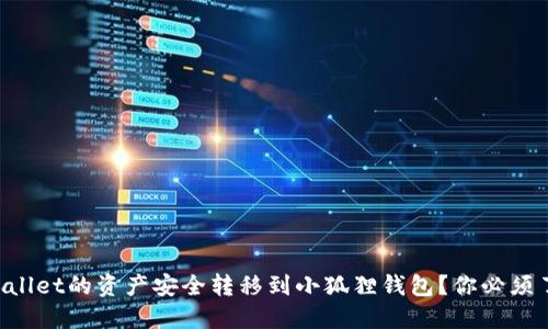 如何将TPWallet的资产安全转移到小狐狸钱包？你必须了解的秘密！