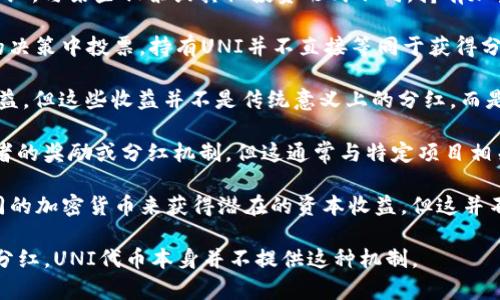 在TP Wallet中持有UNI（Uniswap的代币）并不直接意味着你会获得分红。与某些股票或其他投资形式不同，持有加密货币一般不会带来分红收益。以下是一些关于UNI和分红的相关信息：

1. **UNI的性质**：UNI代币主要用于治理，即持有者可以在Uniswap的决策中投票。持有UNI并不直接等同于获得分红。

2. **流动性挖矿**：如果你在Uniswap提供流动性，可能会获得一些收益，但这些收益并不是传统意义上的分红，而是交易手续费的一部分。

3. **DeFi项目的分红**：某些去中心化金融项目可能会提供代币持有者的奖励或分红机制，但这通常与特定项目相关，而不是普遍适用于所有代币。

4. **TP Wallet的功能**：在TP Wallet中，你可以通过持有和交易不同的加密货币来获得潜在的资本收益，但这并不意味着会定期收到分红。

总之，只有通过特定的金融产品或协议，某些代币的持有者才能够获得分红，UNI代币本身并不提供这种机制。