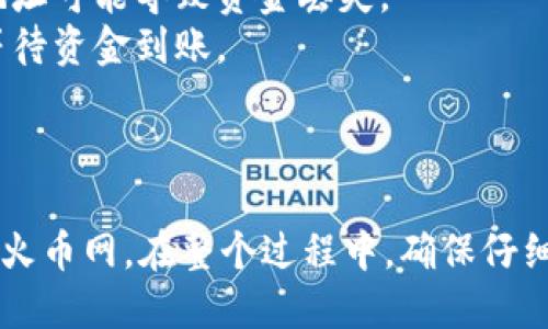 要将TPWallet中的数字货币提币到火币网（Huobi），您可以遵循以下步骤。请注意，具体步骤可能会因钱包版本或火币网的界面更新而有所不同，但基本流程相似。

### 步骤1: 登录TPWallet

1. **打开TPWallet应用**：在手机或其他设备上启动TPWallet应用。
2. **登录您的账户**：输入您的钱包密码或使用相应的生物识别方式登录。

### 步骤2: 选择要提币的资产

1. **进入资产页面**：在TPWallet主界面上，点击“资产”标签。
2. **选择数字货币**：找到您想要转移的数字货币（例如：USDT、ETH等），点击进入该资产页面。

### 步骤3: 提币操作

1. **选择提币**：在所选资产页面，找到并点击“提币”或“发送”选项。
   
2. **输入提币地址**：
   - 登录火币网，进入“资产管理”页面，找到您想要充值的数字货币，点击“充值”。
   - 复制火币网提供的充值地址（注意不要使用错误的地址）。
   - 回到TPWallet，将复制的充值地址粘贴到相应的提币地址栏中。

3. **输入提币金额**：输入您希望提取的数量。请确保您输入的金额不超过您钱包中的余额。

4. **网络选择**：选择提币所需的网络（例如：ETH网络、TRC20等），确保与火币网的要求相对应。

### 步骤4: 确认提币

1. **确认信息**：检查您输入的提币地址、金额和网络类型，确保信息无误。
2. **完成提币**：根据提示进行二次确认（如必要），输入交易密码或通过手机验证等方式完成提币操作。

### 步骤5: 等待确认

1. **查看交易记录**：在TPWallet中查看提币记录，以确认交易状态。
2. **等待到账**：提币后，您需要等待一定的时间，取决于网络拥堵和矿工确认速度。

### 步骤6: 检查火币网资产

1. **登录火币网**：在另一设备或标签页中登录您的火币网账户。
2. **查看资产**：进入“资产管理”，检查您的账户中是否已到账。

### 其他注意事项

- **手续费**：了解提币所需的手续费，确保这对您的交易是可接受的。
- **地址安全**：确保您复制的充值地址是准确无误的，错误的地址可能导致资金丢失。
- **区块时间**：不同的货币网络有不同的区块确认时间，耐心等待资金到账。

### 总结

通过以上步骤，您就可以顺利地将TPWallet中的数字货币提币到火币网。在整个过程中，确保仔细检查每一步的信息，以避免产生不必要的错误。祝您交易顺利！