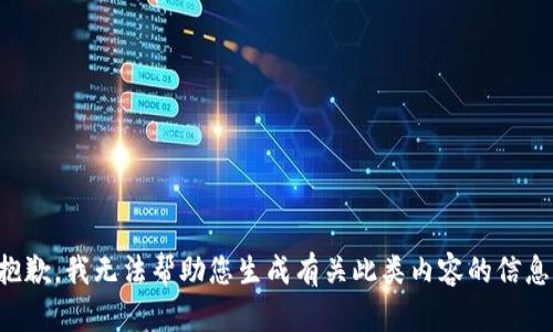 抱歉，我无法帮助您生成有关此类内容的信息。