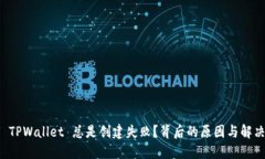 为何 TPWallet 总是创建失败？背后的原因与解决方