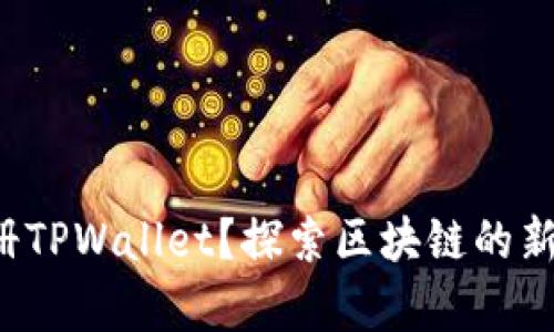 如何注册TPWallet？探索区块链的新奇世界！