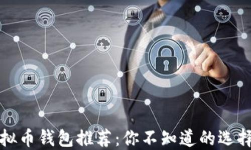
2023年最佳虚拟币钱包推荐：你不知道的选择让人心动不已！
