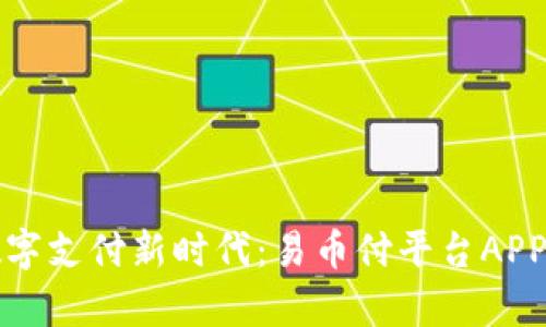 一键开启数字支付新时代：易币付平台APP下载全攻略
