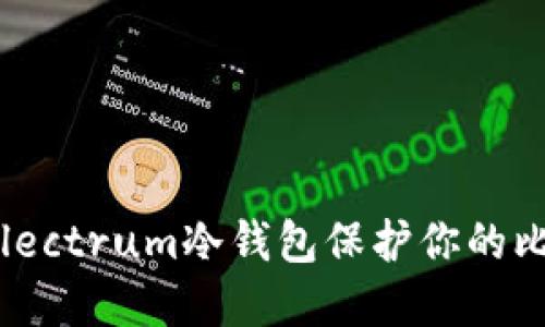如何使用Electrum冷钱包保护你的比特币资产？
