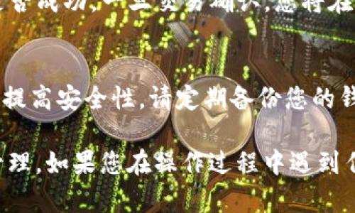 要将以太坊经典（ETC）转入TP Wallet，请按照以下步骤操作。TP Wallet是一款支持多种加密货币的钱包，操作相对简单。以下是详细的步骤：

步骤 1: 下载并安装TP Wallet
如果您还未下载TP Wallet，可以在手机的应用商店（如App Store或Google Play）中搜索“TP Wallet”并下载安装。如果您使用的是其他平台，如桌面，则可以访问TP Wallet的官方网站进行下载。

步骤 2: 创建或导入钱包
打开TP Wallet应用程序，您可以选择创建一个新钱包或导入已有的钱包。如果您是新用户，请按照提示设置密码并保存好助记词。如果是导入，请输入私钥或助记词。

步骤 3: 找到ETC钱包地址
在TP Wallet中，您需要找到用于接收ETC的地址。通常，这可以在钱包的主页或者资产管理界面中找到。选择以太坊经典（ETC），点击“接收”或“充值”按钮，生成并复制您的ETC地址。

步骤 4: 从交易所或其他钱包转账ETC
如果您是在加密货币交易所（如Binance、Coinbase等）或其他钱包中持有ETC，您需要登录相应账户，找到您持有的ETC，选择“提现”或“转账”功能。在提现界面中，粘贴刚才复制的TP Wallet的ETC地址，输入您想转账的数量，并确认该操作。

步骤 5: 确认转账和查看余额
完成提现后，您需要等待区块链网络确认交易，时间可能会有所不同。可以通过查看交易记录确认提现是否成功。一旦交易确认，您将在TP Wallet中看到相应的ETC余额。

注意事项
在进行转账操作时，请务必确保输入的地址正确无误，因为一旦转账完成，资金是无法恢复的。此外，为了提高安全性，请定期备份您的钱包，并保护好您的助记词和私钥。

通过以上步骤，您便可以轻松地将ETC转入TP Wallet中，并开始使用这款钱包进行更便利的加密资产管理。如果您在操作过程中遇到任何问题，建议查阅TP Wallet的官方网站或向其客服寻求帮助。