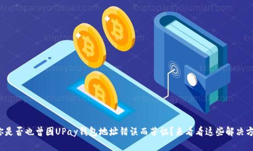 : 你是否也曾因UPay钱包地址错误而苦恼？来看看这些解决方案！