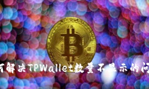 如何解决TPWallet数量不显示的问题？