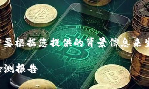 关于“tpwallet检测报告”的具体内容，需要根据您提供的背景信息来生成。以下是一个可能的结构和示例文本。

tpwallet的隐秘角落：你绝对想知道的检测报告