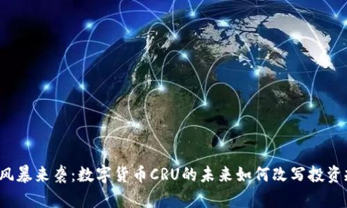 “加密风暴来袭：数字货币CRU的未来如何改写投资规则？”