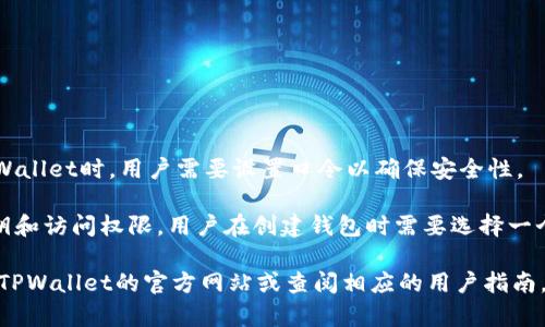 TPWallet是一个多链数字钱包应用，具有存储、转账、交易等多种功能。在使用TPWallet时，用户需要设置口令以确保安全性。

TPWallet口令是用户在钱包中设置的一个密码或短语，通常用于保护钱包的私钥和访问权限。用户在创建钱包时需要选择一个独特且安全的口令，确保它不易被猜到，并尽可能包含字母、数字和符号的组合。

如果您需要更具体的信息或帮助，例如如何设置或重置TPWallet口令，可以访问TPWallet的官方网站或查阅相应的用户指南。请确保在涉及您个人和财务信息时采取额外的安全措施。