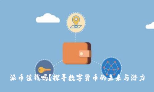 派币值钱吗？探寻数字货币的未来与潜力
