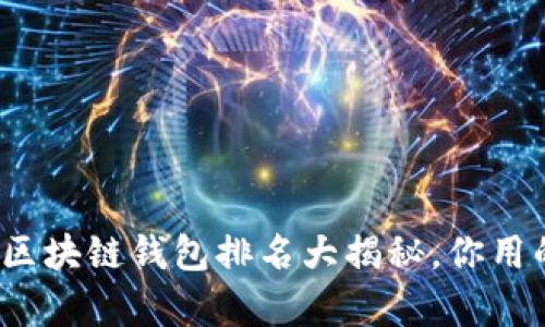最值得信赖的区块链钱包排名大揭秘，你用的真的安全吗？
