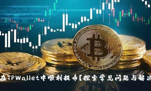 如何在TPWallet中顺利提币？探索常见问题与解决方案