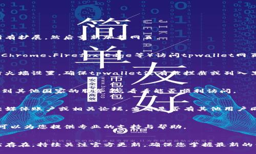 当您发现tpwallet网页无法打开时，可以尝试以下几个解决步骤，帮助您解决问题：

### 1. 检查网络连接
首先，确保您的互联网连接是正常的。您可以通过访问其他网站确认网络是否稳定。如果其他网站也无法打开，说明可能是您的网络问题。

### 2. 清除浏览器缓存
有时候，浏览器的缓存文件会导致网页无法正常加载。尝试清除浏览器缓存，具体步骤如下：
ul
    li打开浏览器设置/li
    li找到“隐私与安全”选项/li
    li选择“清除浏览数据”/li
    li勾选“缓存图像和文件”并确认清除/li
/ul

### 3. 检查浏览器扩展
某些浏览器扩展可能会干扰网页的正常加载。您可以尝试禁用所有扩展，然后重新加载网页。

### 4. 尝试使用不同的浏览器
有时候，问题可能与特定的浏览器有关。尝试使用其他浏览器（如Chrome、Firefox、Edge等）访问tpwallet网页，看看是否能够成功打开。

### 5. 检查防火墙和安全软件设置
某些防火墙或安全软件可能会阻止特定网站的访问。检查您的防火墙设置，确保tpwallet没有被拦截或列入黑名单。

### 6. 使用VPN
如果您的地区可能限制访问tpwallet，您可以尝试使用VPN连接到其他国家的服务器，看看能否顺利访问。

### 7. 访问社交媒体或论坛
如果以上方法都无法解决问题，您可以访问tpwallet的官方社交媒体账户或相关论坛，查看是否有其他用户同样遇到问题。他们可能会分享解决方案或官方的技术支持信息。

### 8. 联系客服
如果所有的办法都行不通，建议直接联系tpwallet的客服。他们可以为您提供专业的支持与帮助。

### 结语
希望以上方法能够帮助您成功访问tpwallet网页。如果问题依然存在，持续关注官方更新，确保您掌握最新的信息与动态。