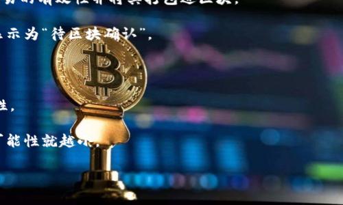 “TPWallet待区块确认”通常是指在TPWallet（一个加密货币钱包）中，你进行的一项交易尚未被区块链网络确认。这里的“待区块确认”表示交易已经在钱包中发起，但还没有被区块链网络所接受和记录。这可能是因为区块链网络的拥堵、矿工费设置得过低或其他技术问题。

区块链是去中心化和分布式的网络，需要通过“矿工”对交易进行打包并确认。每个交易都需要一定的时间来被确认，这个时间可以根据网络的状况以及交易费的高低而有所不同。

下面是一些相关的细节，帮助你更好地理解“待区块确认”的概念：

1. **交易流程**: 当你在TPWallet中发起一笔交易时，它会被广播到区块链网络中。网络中的矿工会验证这笔交易的有效性并将其打包进区块。

2. **确认过程**: 交易一旦被打包并加入到区块中，就会被认为是已确认。但在抵达这一阶段之前，交易状态会显示为“待区块确认”。

3. **网络状态**: 如果网络中有大量的交易等待处理，那么你的交易可能需要排队，导致确认时间延长。

4. **交易费**: 设置较低的矿工费可能会影响交易的确认速度。增加矿工费有助于提高交易被快速确认的可能性。

5. **确认数**: 一旦交易得到确认，通常需要多个区块的确认才能被认为是最终的，确认数越多，交易被逆转的可能性就越小。

理解这些概念可以帮助你更好地管理在TPWallet中的交易，并及时处理可能出现的延迟问题。