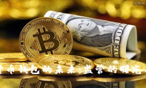 数字货币钱包的未来：监管的曙光与阴影
