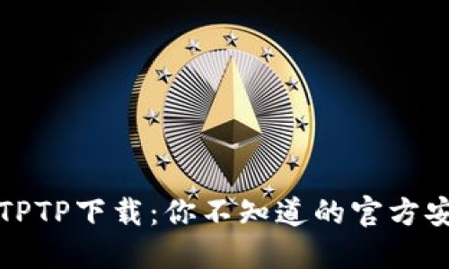 神秘的TPTP下载：你不知道的官方安装技巧