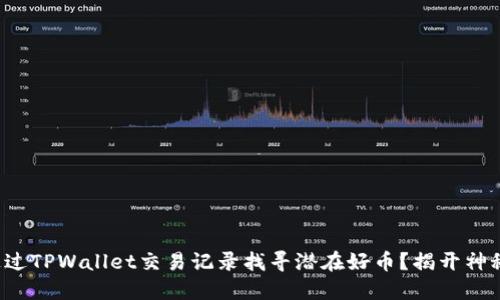 如何通过TPWallet交易记录找寻潜在好币？揭开神秘面纱！