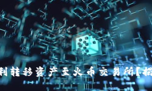 如何从TPWallet顺利转移资产至火币交易所？揭开流程背后的秘密！