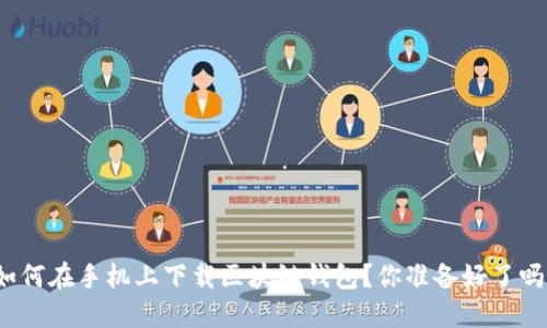 如何在手机上下载区块链钱包？你准备好了吗？
