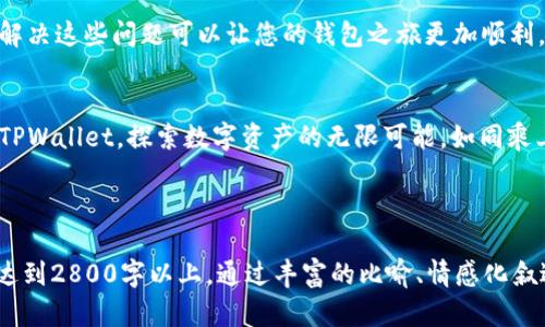 如何在TPWallet中查看和管理您的资产余额？探索背后的秘密！

TPWallet, 资产管理, 数字货币, 区块链/guanjianci

引言：数字资产时代的到来
在当今这个数字化飞速发展的时代，管理和查看我们的资产变得尤为重要。TPWallet作为一款功能强大的数字货币钱包，提供了便利的资产管理工具。那么，TPWallet到底如何显示和管理您的余额呢？让我们一起揭开这个谜底。

第一部分：TPWallet简介
TPWallet是一款集成了多种功能的数字货币钱包，旨在为用户提供安全、方便的资产管理体验。就像是一座金库，TPWallet为您的数字财富提供了坚实的保护。

第二部分：如何创建TPWallet账户
在开始使用TPWallet之前，您需要先创建一个账户。创建账户的过程就像是在为您的金库安装一扇坚固的大门，确保只有您能进入。

第三部分：如何查看资产余额
进入TPWallet后，您可以轻松查看您的资产余额。点击主界面的“资产”选项，您将看到一个清晰的资产总览。就如同打开金库的大门，您可以一目了然地看到您的财富。

第四部分：实时更新与提醒
TPWallet不仅提供了余额查看的功能，还具备实时更新和通知功能。每当您进行一笔交易或余额变动时，就像是在金融市场的波涛中，TPWallet会及时通知您，让您随时掌握自己的资产动态。

第五部分：安全性与隐私保护
数字资产的安全性是用户最关注的问题之一。TPWallet采取了多层次的安全措施来保障用户隐私。您的资产就像是在一个隐秘的地下室中，只有您有钥匙可以打开。

第六部分：资产管理小技巧
在使用TPWallet进行资产管理时，掌握一些小技巧可以让您的管理更加高效。像是一位精明的理财顾问，让您的资产如同涌动的江河，不断增值。

第七部分：常见问题解答
在使用TPWallet的过程中，可能会遇到一些常见问题。就像是在探险旅途中遇到的小障碍，解决这些问题可以让您的钱包之旅更加顺利。

结论：开启您的TPWallet之旅
通过上述的介绍，您应该对TPWallet的使用有了更全面的了解，资产管理不再是难题。开启TPWallet，探索数字资产的无限可能，如同乘上了一艘驶向财富彼岸的船只，一起启航吧！

------- 

上述内容仅为大纲框架，实际上，您可以在每个段落中深入展开具体内容，以确保文章整体达到2800字以上。通过丰富的比喻、情感化叙述和个性化细节，可以更生动地表达每个主题。
