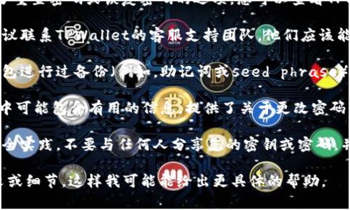 要更改TPWallet的密码而不需要密钥，通常的步骤是依赖于您的软件提供的功能和接口。以下是一些可能的步骤和建议，供您参考：

1. **检查是否有密码恢复选项**：有些钱包应用程序提供了重置密码或恢复密码的选项。您可以查看TPWallet的设置或安全选项中是否有相关功能。

2. **联系支持团队**：如果您不能找到更改密码的选项，建议联系TPWallet的客服支持团队。他们应该能够为您提供具体的指导和帮助。

3. **使用选择性密钥备份**：有些情况下，您可能曾经对钱包进行过备份（例如，助记词或seed phrase）。如果您可以使用这些信息得到访问权限，您就能更改密码。

4. **查看官方文档**：TPWallet的官方网站或其用户手册中可能包含有用的信息，提供了关于更改密码的具体步骤和要求。

5. **安全考虑**：确保您在处理密钥和密码时，遵循最佳安全实践。不要与任何人分享您的密钥或密码，并确保在安全的网络环境中进行这些操作。

如果以上信息还不足以解决您的问题，请提供更多的上下文或细节，这样我可能能给出更具体的帮助。