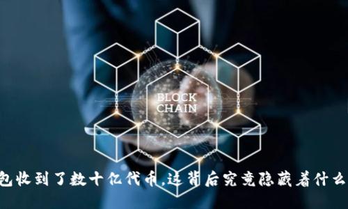 IM钱包收到了数十亿代币，这背后究竟隐藏着什么秘密？