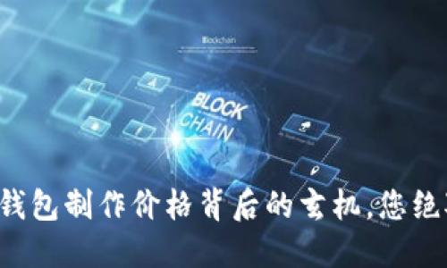 揭秘区块链钱包制作价格背后的玄机，您绝对想知道的！