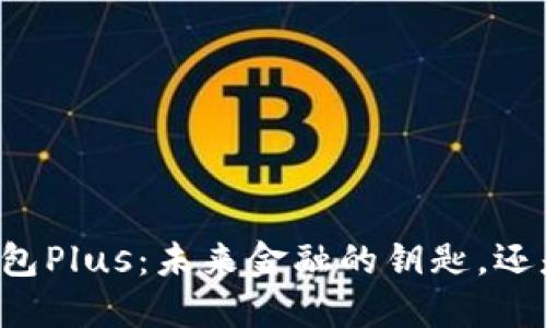 国际数字钱包Plus：未来金融的钥匙，还是空中楼阁？