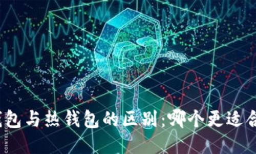 冷钱包与热钱包的区别：哪个更适合你？