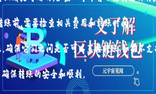 TPWallet和欧意（Ouyi）之间的转账功能是否可行，取决于几方面的因素，包括两个平台的支持的链种、资产类型，以及它们之间是否有相互的转账接口。以下是一些可能影响转账的因素：

1. **支持的链种**：如果这两个平台都支持同样的区块链（例如以太坊、波场等），那么在这些链上进行转账通常是可行的。

2. **资产类型**：确保你要转账的资产（例如USDT、ETH等）在两个平台上都是可用的。如果一个平台不支持某种特定的资产，那就无法进行转账。

3. **转账协议和费用**：不同平台的转账协议和手续费可能不同。在转账前，需要检查相关费用和到账时间。

4. **是否有直接转账功能**：查阅TPWallet和欧意的官方文档或客服，确保它们之间是否可以直接转账。如果不支持，可以考虑转到其他钱包（如使用中心化交易所）作为中转。

建议你在进行任何转账之前，仔细阅读相关的官方指南或联系客服，以确保转账的安全和顺利。