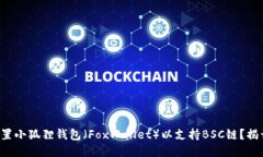 如何轻松配置小狐狸钱包（FoxWallet）以支持BSC链