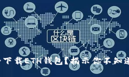 如何安全下载ETH钱包？揭示你不知道的秘密！