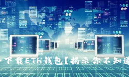 如何安全下载ETH钱包？揭示你不知道的秘密！