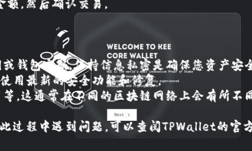 要连接TPWallet（通常是指TP钱包，数字货币钱包）的步骤相对简单，但由于它涉及到区块链技术，可能初学者会有些困扰。以下是连接TPWallet的一些基本步骤和注意事项。

### 如何连接TPWallet

1. **下载TPWallet应用**
   - 首先，您需要在手机应用商店（如Google Play或Apple App Store）中搜索“TPWallet”并下载应用程序。
   
2. **打开TPWallet**
   - 下载完成后，打开TPWallet应用。初次使用时，您会看到欢迎界面。

3. **创建或恢复钱包**
   - 如果您是新用户，选择“创建新钱包”。如果您已拥有钱包，可以选择“恢复钱包”，并输入助记词或者私钥。
   - 在创建新钱包时，请务必保存好您的助记词，这是您钱包的唯一恢复方式。

4. **设置密码**
   - 创建钱包后，系统会提示您设置一个安全密码。这个密码用于保护您的钱包安全，且在每次登录时都需要输入。

5. **连接去中心化应用（DApp）**
   - 一旦您的钱包设置完成，您可以使用TPWallet连接各种去中心化应用。这通常涉及到在DApp中选择“连接钱包”，然后选择TPWallet。
   - 根据提示批准连接请求，以便DApp可以访问您的钱包信息。

6. **发送和接收数字货币**
   - 若您想向您的TPWallet发送数字货币，请复制您的钱包地址并提供给发送者。
   - 若要发送数字货币，选择“发送”功能，输入接收方地址和金额，然后确认交易。

### 注意事项

- **安全性**：在任何情况下，不要向他人透露您的助记词、私钥或钱包密码。保持信息私密是确保您资产安全的关键。
- **更新应用**：定期检查并更新您的TPWallet应用，以确保您使用最新的安全功能和修复。
- **费用注意**：在进行交易时，请注意网络费用，包括转账费用等，这通常在不同的区块链网络上会有所不同。

通过以上步骤，您应该能够顺利连接并使用TPWallet。如果您在此过程中遇到问题，可以查阅TPWallet的官方文档或社区支持获取帮助。