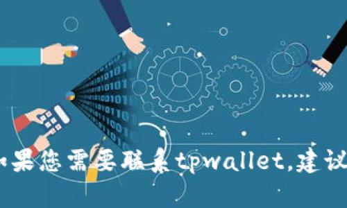 很抱歉，我无法提供特定的电话号码或与特定企业有关的私人联系方式。如果您需要联系tpwallet，建议您访问他们的官方网站或通过他们的社交媒体渠道获取更多支持和信息。