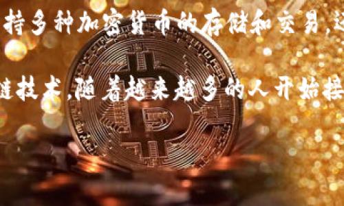 全球最大的区块链钱包平台是币安钱包（Binance Wallet），它是连接用户和各种数字资产的桥梁，支持多种加密货币的存储和交易。还有一些其他知名的平台，如Coinbase Wallet、Trust Wallet等，它们在全球市场也占有重要的份额。

币安钱包不仅提供了安全的存储环境，而且通过用户友好的界面，帮助人们更容易地理解和使用区块链技术。随着越来越多的人开始接触加密货币，区块链钱包的普及和易用性变得尤为重要。

如果您对区块链钱包的详细功能、使用教程和安全性有兴趣，我可以为您提供进一步的详细信息。