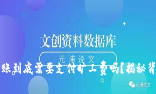 比特派转账到底需要支付旷工费吗？揭秘背后的真相