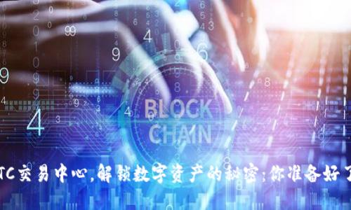 在BTC交易中心，解锁数字资产的秘密：你准备好了吗？