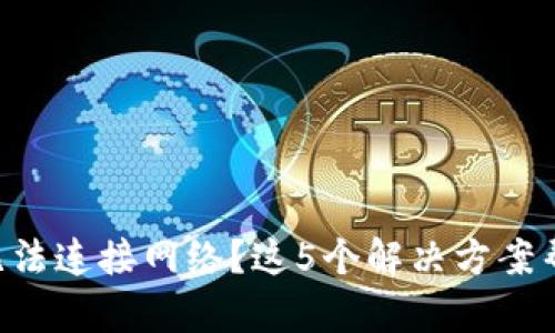 区块链钱包无法连接网络？这5个解决方案帮你恢复连接！